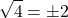 \[\sqrt{4}=\pm 2\]