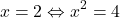 \[x=2 \Leftrightarrow x^2=4\]