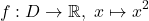 \[f: D\rightarrow \mathbb R,~x\mapsto x^2\]