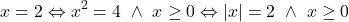 \[x=2 \Leftrightarrow x^2=4~\wedge~ x\geq 0 \Leftrightarrow |x|=2~\wedge~ x\geq 0\]